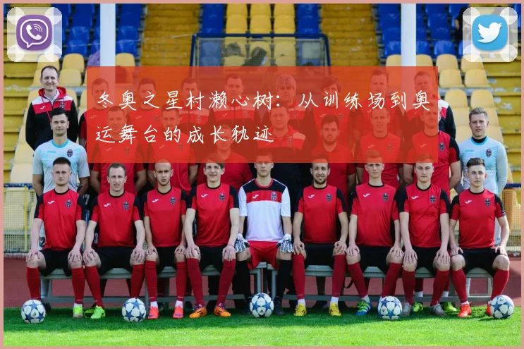 冬奥之星村濑心树：从训练场到奥运舞台的成长轨迹