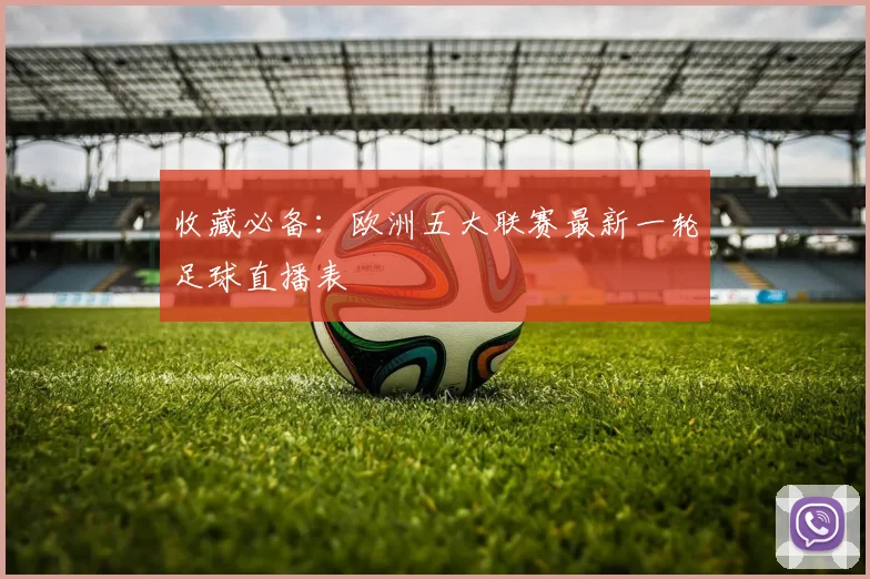 收藏必备:欧洲五大联赛最新一轮足球直播表